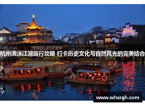 杭州濡沫江湖旅行攻略 打卡历史文化与自然风光的完美结合